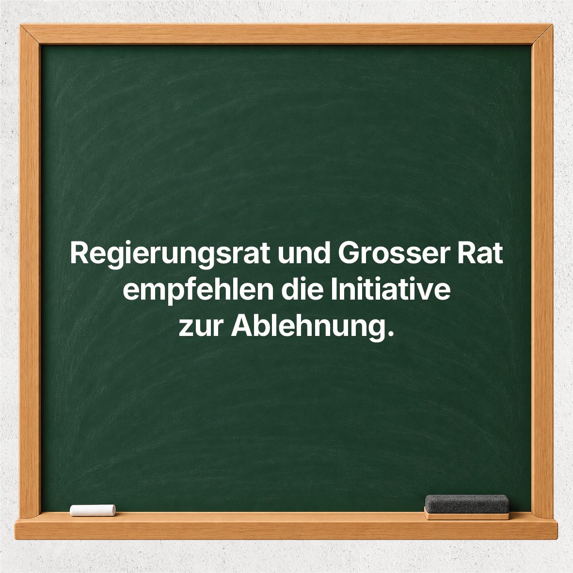 Wandtafel: Regierungsrat und Grosser Rat empfehlen die Initiative zur Ablehnung
